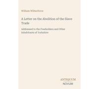 A Letter on the Abolition of the Slave Trade: Addressed to the Freeholders and Other Inhabitants of Yorkshire