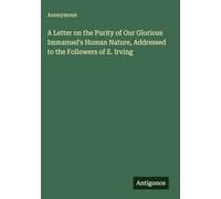 A Letter on the Purity of Our Glorious Immanuel's Human Nature, Addressed to the Followers of E. Irving