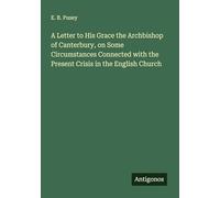 A Letter to His Grace the Archbishop of Canterbury, on Some Circumstances Connected with the Present Crisis in the English Church