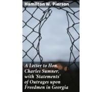 A Letter To Hon. Charles Sumner With Statements Of Outrages Upon Freed