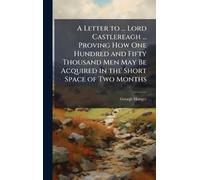 A Letter to ... Lord Castlereagh ... Proving How One Hundred and Fifty Thousand Men May Be Acquired in the Short Space of Two Months