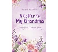 A Letter to My Grandma: A Guided Memory and Gratitude Journal to Fill In and Gift - 60 Heartfelt Prompts About Memories, Love and Everything You Always Wanted to Say