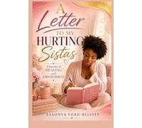 A Letter to My Hurting Sistas: Healing Words for Women Battling Pain, Rejection, Abuse, Depression, and Silent Struggles Through God’s Love