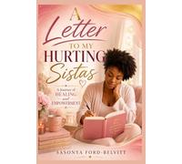 A Letter to My Hurting Sistas: Healing Words for Women Battling Pain, Rejection, Abuse, Depression, and Silent Struggles Through God’s Love