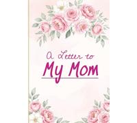A Letter to My Mom: A Guided Memory and Gratitude Journal to Fill In and Gift - 60 Heartfelt Prompts About Memories, Love and Everything Left Unsaid