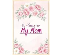 A Letter to My Mom: A Guided Memory and Gratitude Journal to Fill In and Gift - 60 Heartfelt Prompts About Memories, Love and Everything Left Unsaid