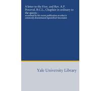 A letter to the Hon. and Rev. A.P. Perceval, B.C.L., Chaplain in ordinary to the queen :: occasioned by his recent publication on what is commonly denominated Apostolical Succession