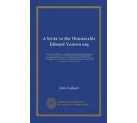 A letter to the Honourable Edward Vernon esq: vice-admiral of the Red, &c., from John Cathcart, director of the hospital in the late expedition to the ... in a pamphlet, lately published,...