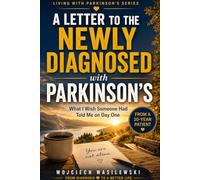 A Letter to the Newly Diagnosed with Parkinson's Disease: What I Wish Someone Had Told Me the Day I Was Diagnosed with Parkinson's - Honest, Hopeful ... 10-Year Patient: 1 (Living With Parkinson’s)