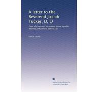 A letter to the Reverend Josiah Tucker, D. D: Dean of Glocester, in answer to his Humble address and earnest appeal, &c