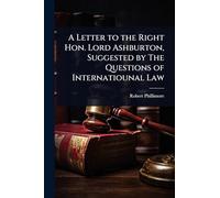 A Letter to the Right Hon. Lord Ashburton, Suggested by The Questions of Internatiounal Law