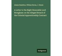 A Letter to the Right Honorable Lord Brougham: on the Alleged Breach of the Colonial Apprenticeship Contract