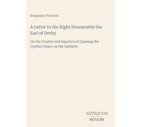 A Letter to the Right Honourable the Earl of Derby: On the Cruelty and Injustice of Opening the Crystal Palace on the Sabbath