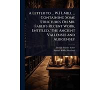 A Letter to ... W.H. Mill ... Containing Some Strictures On Mr. Faber's Recent Work, Entitled, 'The Ancient Vallenses and Albigenses'