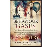 A-Level Chemistry; The Behaviour of Gases: From Kinetic Theory to Real Gases: A Complete Advanced-Level Course with Worked Solutions, Practice ... Papers (A-Level Chemistry Mastery Series)