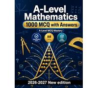A-Level Mathematics : 1000 MCQ with Answers: Comprehensive revision guide covering algebraic expressions, trigonometric identities, calculus techniques, and vector analysis for success