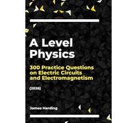 A Level Physics - 300 Practice Questions on Electric Circuits and Electromagnetism (2026)
