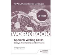 A-level Spanish Writing Skills: Essays, Translations and Summaries: For AQA, Pearson Edexcel and Eduqas