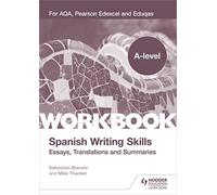 A-level Spanish Writing Skills: Essays, Translations and Summaries: For AQA, Pearson Edexcel and Eduqas