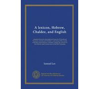 A lexicon, Hebrew, Chaldee, and English: compiled from the most approved sources, Oriental and European, Jewish and Christian : containing all the ... Hebrew and Chaldee texts of the Old Testament