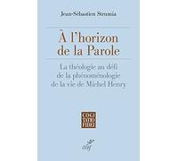 A l'horizon de la Parole: La théologie au défi de la phénoménologie de la vie de Michel Henry