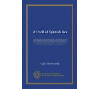A libell of Spanish lies: fovnd at the sacke of Cales, discoursing the fight in the West Indies, twixt the English nauie being fourteene ships and ... Francis Drake. With an answere briefely...