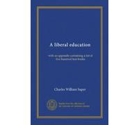 A liberal education: with an appendix containing a list of five hundred best books