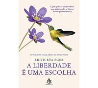 A liberdade e uma escolha - Licoes praticas e inspiradoras para ajudar voce a se libertar de suas prisoes mentais (Em Portugues do Brasil)