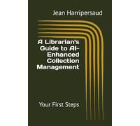 A Librarian's Guide to AI-Enhanced Collection Management: Your First Steps (Integrating AI into Libraries)