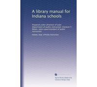A library manual for Indiana schools: Prepared under direction of state Department of public instruction. Clement T. Malan, state superintendent of public instruction