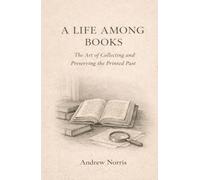 A Life Among Books: The Art of Collecting and Preserving the Printed Past