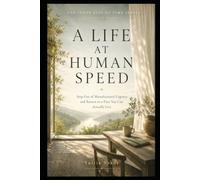 A LIFE AT HUMAN SPEED: Step Out of Manufactured Urgency and Return to a Pace You Can Actually Live (THE INNER LIFE OF TIME SERIES)