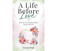A Life Before Love: Why the Best Relationships Begin with You