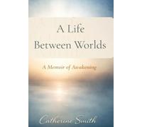 A Life Between Worlds: A Memoir of Awakening