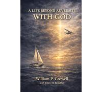 A LIFE BEYOND ADVERSITY WITH GOD: A Professor’s Journey of Adventure, Hardship, and the Miracles of God