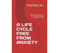 A LIFE CYCLE FREE FROM ANXIETY: How to Befriend Anxiety and Find Peace Across the Stages of Life