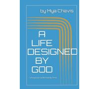 A LIFE DESIGNED BY GOD: A PURPOUSE CONFORMED BY CHRIST (The Unshakable Throne of Abba "God our Father": The Sovereignty of God's Will)