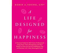 A Life Designed For Happiness: A Practical Guide for Mid-Career Professionals Using Smart Time Management and Mini Habits to Close the ... Most Meaningful Goals (Seven Figure Freedom)