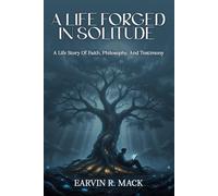 A Life Forged in Solitude: A Life Story of Faith, Philosophy, and Testimony