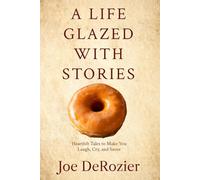 A Life Glazed With Stories: Heartfelt Tales to Make You Laugh, Cry, and Savor (Tales From Behind the Bakery Door)