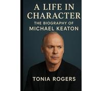 A Life in Character: The Biography of Michael Keaton