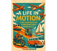 A Life in Motion: A Million Miles of Chadventures, A to Z