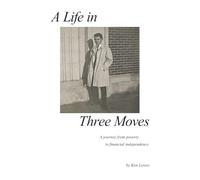 A Life in Three Moves: A Journey from poverty to financial independence