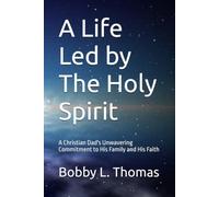 A Life Led by The Holy Spirit: A Christian Dad's Unwavering Commitment to His Family and His Faith