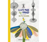 A Life Made By Hand: The story of Ruth Asawa