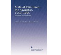 A life of John Davis, the navigator, 1550-1605: Discoverer of Davis Straits