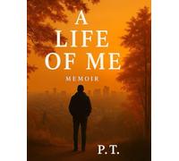 A Life of Me - Memoir: One man’s journey through work, love, and gratitude.