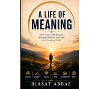 A Life of Meaning: How to Live with Purpose, Strength, Wisdom, and Hope in a Changing World: 2 (The Meaningful Life Series)