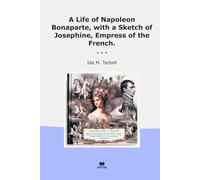 A Life of Napoleon Bonaparte, with a Sketch of Josephine, Empress of the French. (Classic Books)