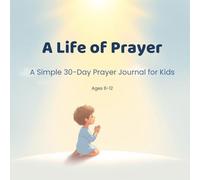 A Life of Prayer: A Simple 30-Day Prayer Journal for Kids Ages 6-12